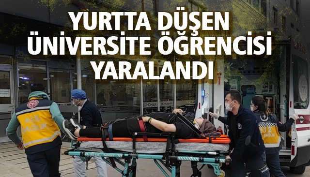 YURTTA DÜŞEN ÜNİVERSİTE ÖĞRENCİSİ YARALANDI