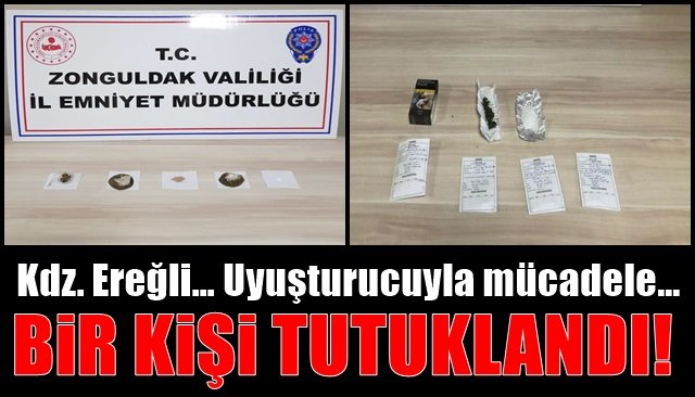 Kdz. Ereğli… Uyuşturucuyla mücadele… BİR KİŞİ TUTUKLANDI…