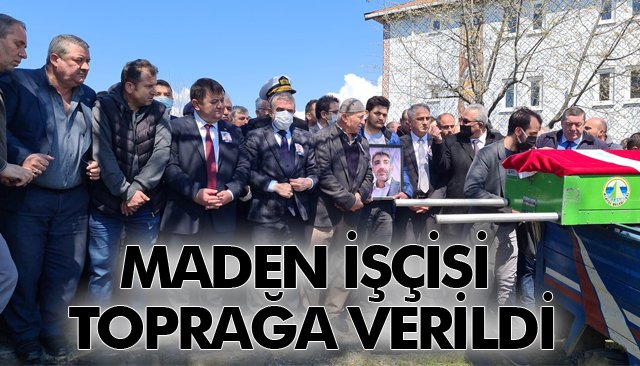 MADEN İŞÇİSİ TOPRAĞA VERİLDİ