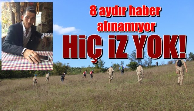 8 aydır haber alınamıyor…  HİÇ İZ YOK!