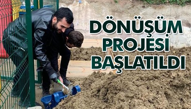 DÖNÜŞÜM PROJESİ BAŞLATILDI