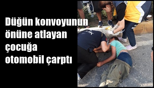 Düğün konvoyunun önüne atlayan çocuğa otomobil çarptı