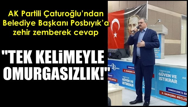 AK Partili Çaturoğlu’ndan Posbıyık’a zehir zemberek cevap… “TEK KELİMEYLE OMURGASIZLIK”