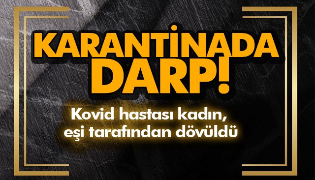 KARANTİNADA DARP!