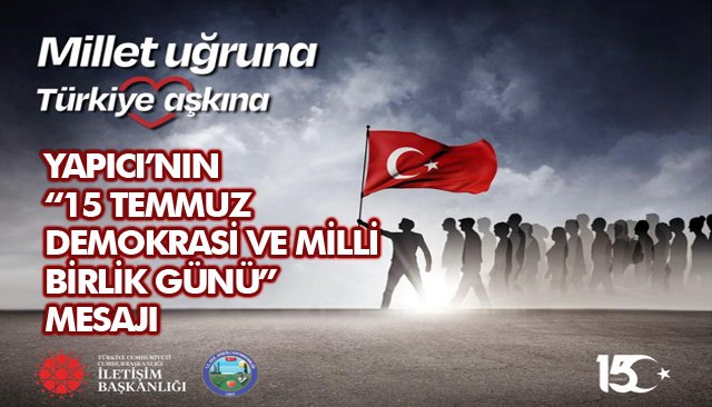 YAPICI’NIN “15 TEMMUZ DEMOKRASİ VE MİLLİ BİRLİK GÜNÜ” MESAJI