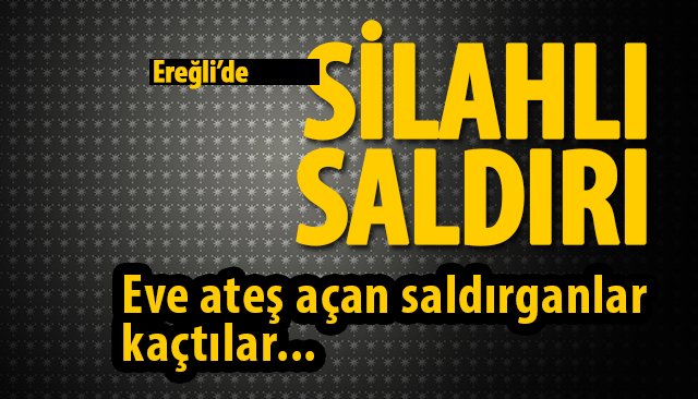 Bir kişinin yaşadığı eve silahlı saldırdı!