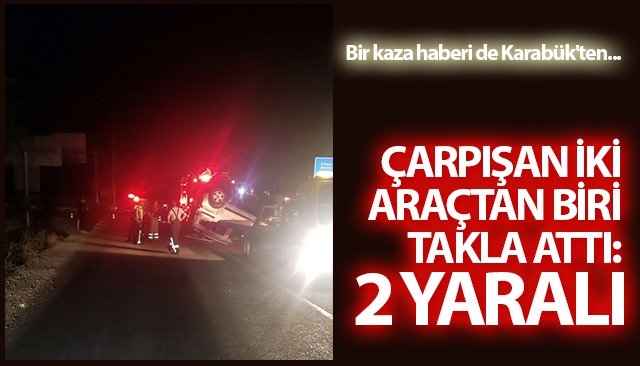 ÇARPIŞAN İKİ ARAÇTAN BİRİ TAKLA ATTI: 2 YARALI