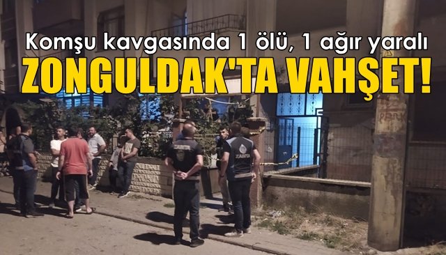 Komşu kavgasında 1 ölü, 1 ağır yaralı… ZONGULDAK’TA VAHŞET 