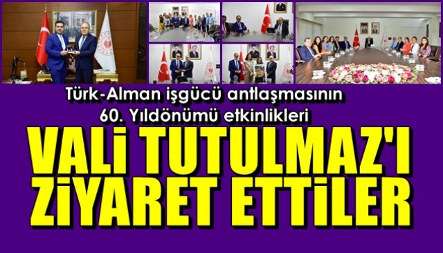 Türk-Alman işgücü antlaşmasının 60. Yılı etkinlikleri… VALİ TUTULMAZ’I ZİYARET ETTİLER