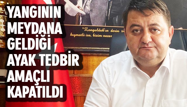 YANGININ MEYDANA GELDİĞİ AYAK TEDBİR AMAÇLI ÜRETİME KAPATILDI 