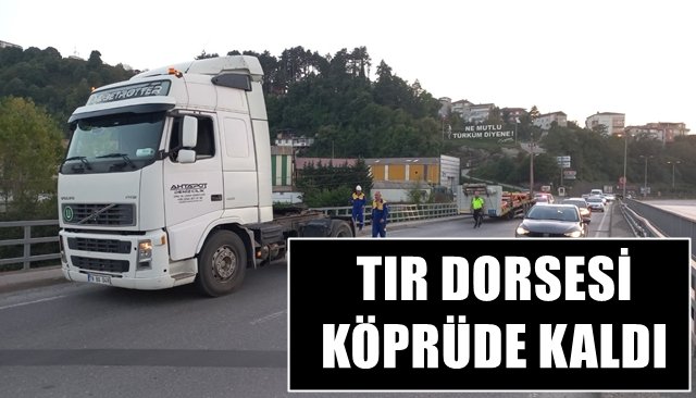 TIR DORSESİ KÖPRÜDE KALDI