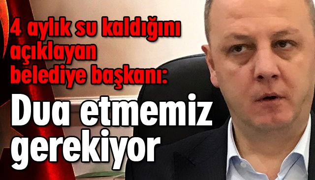 4 aylık su kaldığını açıklayan belediye başkanı: Dua etmemiz gerekiyor
