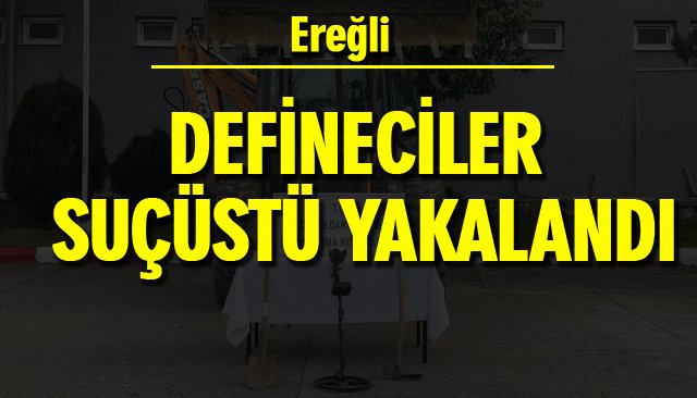 DEFİNECİLER SUÇÜSTÜ YAKALANDI