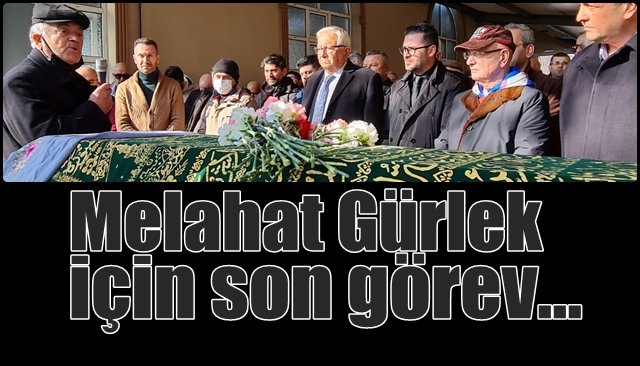 Melahat Gürlek için son görev…