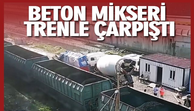 BETON MİKSERİ TRENLE ÇARPIŞTI