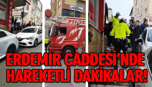 ERDEMİR CADDESİ’NDE HAREKETLİ DAKİKALAR!