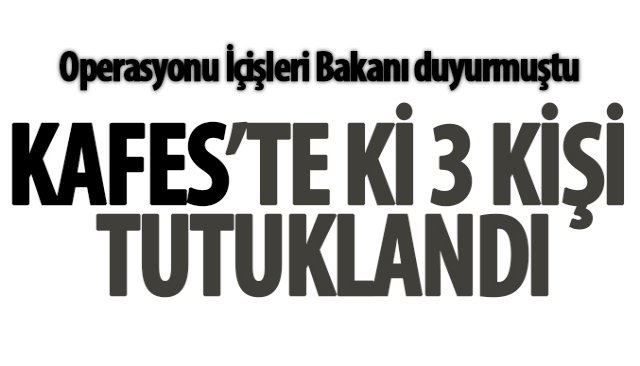 KAFES’TE Kİ 3 KİŞİ TUTUKLANDI