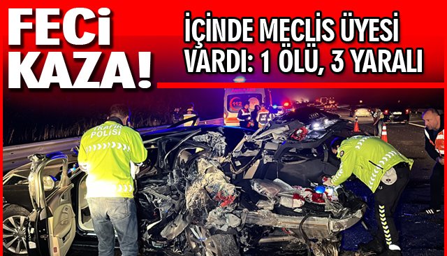 MECLİS ÜYESİ DÜZCE’DE KAZA GEÇİRDİ: 1 ÖLÜ, 3 YARALI