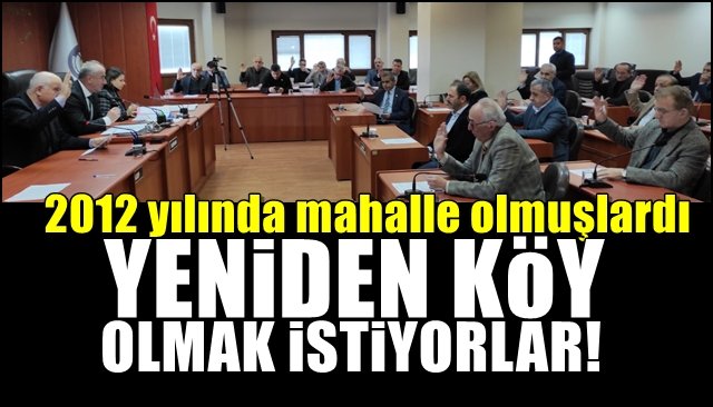 2012 yılında mahalle olmuşlardı YENİDEN KÖY OLMAK İSTİYORLAR