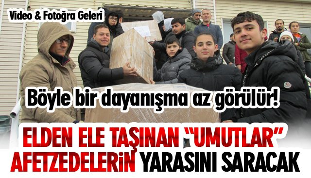 ELDEN ELE TAŞINAN “UMUTLAR” AFETZEDELERİN YARASINI SARACAK