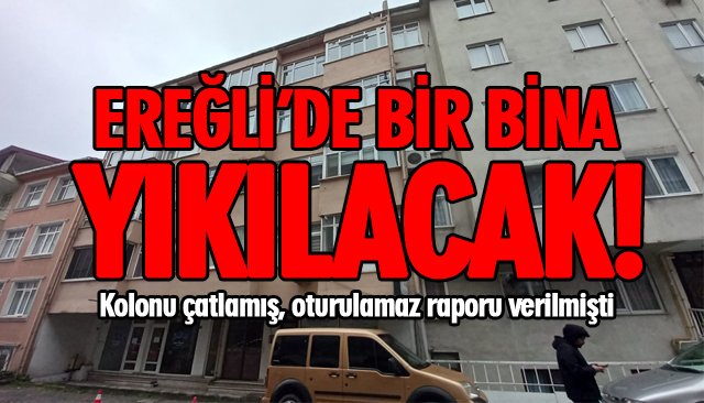 EREĞLİ’DE BİR BİNA YIKILACAK!