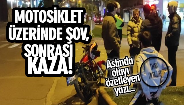 MOTOSİKLET ÜZERİNDE ŞOV, SONRASI KAZA!