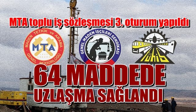 MTA toplu iş sözleşmesi 3. oturum yapıldı... 64 MADDEDE UZLAŞMA SAĞLANDI