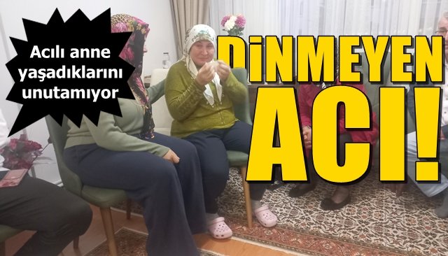 Acılı anne hatırladıkça gözyaşlarını tutamıyor... ACISI DİNMİYOR!