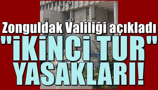 Zonguldak Valiliği açıkladı... İKİNCİ TUR YASAKLARI