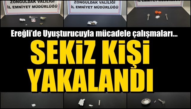 Ereğli’de Uyuşturucuyla mücadele çalışmaları… SEKİZ KİŞİ YAKALANDI
