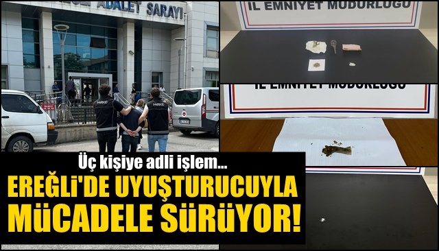 Ereğli’de uyuşturucuyla mücadele sürüyor… ÜÇ KİŞİ YAKALANDI