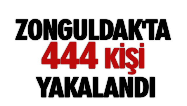 ZONGULDAK´TA 444 KİŞİ YAKALANDI 