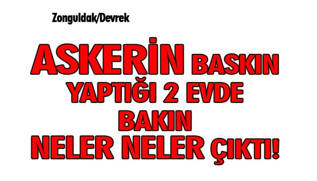 ASKERİN BASKIN YAPTIĞI EVLERDE BAKIN NELER ÇIKTI!