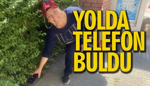 YOLDA TELEFON BULDU 