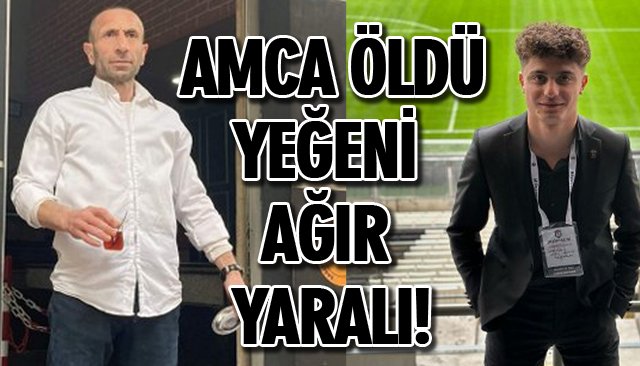 EREĞLİ´DE KORKUNÇ OLAY: AMCA ÖLDÜ, YEĞENİ AĞIR YARALI