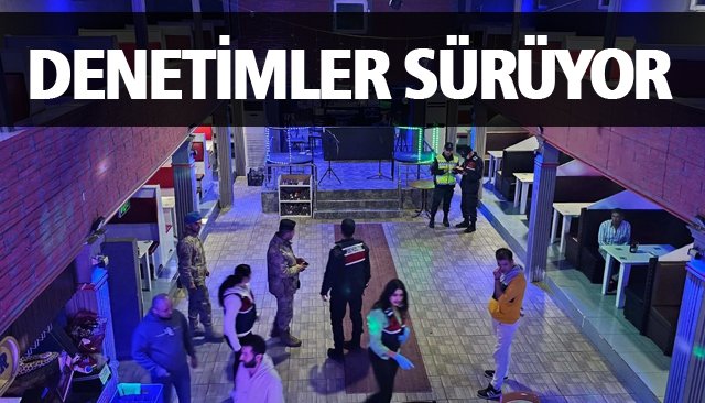 DENETİMLER SÜRÜYOR