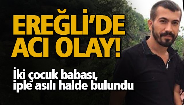 EREĞLİ’DE ACI OLAY!