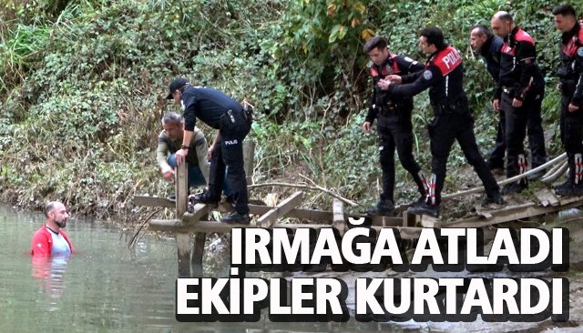 IRMAĞA ATLADI, EKİPLER KURTARDI