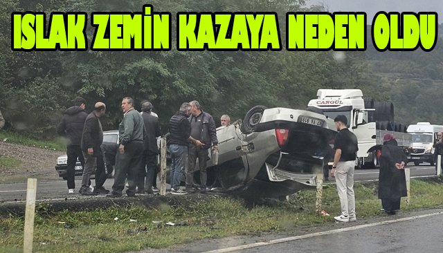 ISLAK ZEMİN KAZAYA NEDEN OLDU