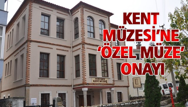 KENT MÜZESİ’NE ‘ÖZEL MÜZE’ ONAYI