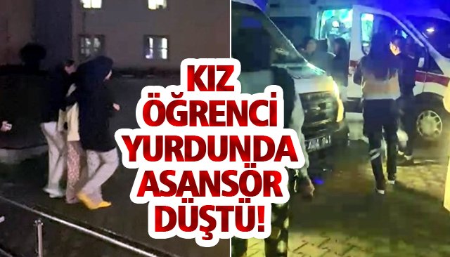 KIZ ÖĞRENCİ YURDUNDA ASANSÖR DÜŞTÜ!