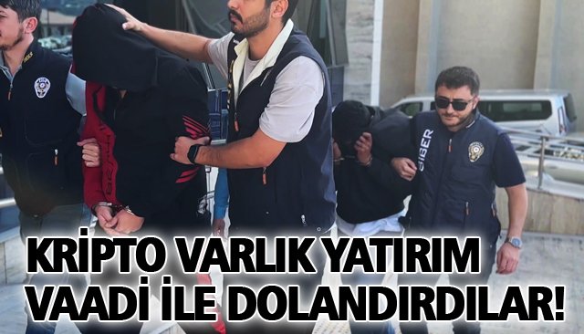 KRİPTO VARLIK YATIRIM VAADİ İLE DOLANDIRDILAR!