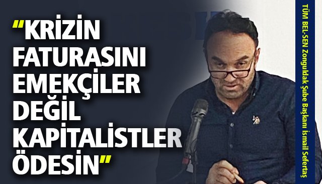 “KRİZİN FATURASINI EMEKÇİLER DEĞİL KAPİTALİSTLER ÖDESİN”