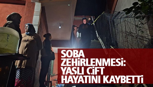 SOBA ZEHİRLENMESİ: YAŞLI ÇİFT HAYATINI KAYBETTİ