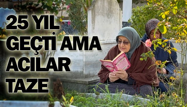 25 YIL GEÇTİ AMA ACILAR TAZE