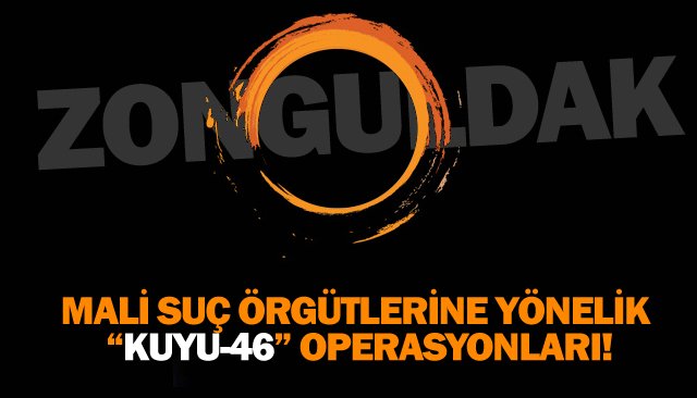 56 İLDE OPERASYON; ZONGULDAK DA VAR!