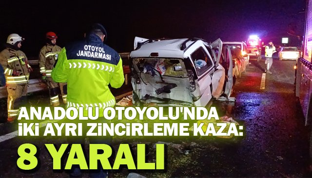 ANADOLU OTOYOLU´NDA İKİ AYRI ZİNCİRLEME KAZA: 8 YARALI