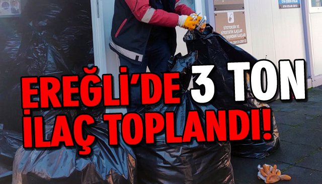 EREĞLİ’DE 3 TON İLAÇ TOPLANDI!