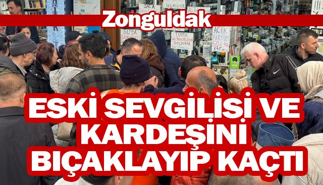 ESKİ SEVGİLİSİ VE KARDEŞİNİ BIÇAKLADI