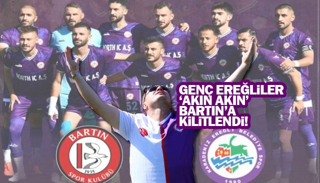 GENÇ EREĞLİLER ‘AKIN AKIN’ BARTIN’A KİLİTLENDİ!